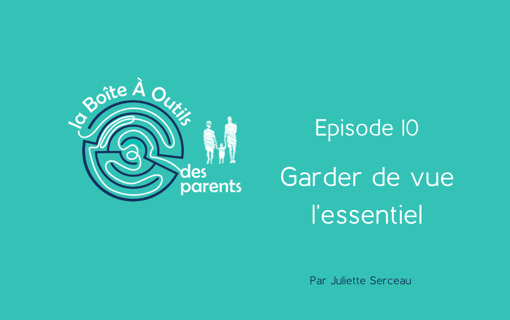Episode 10 – Garder de vue l&rsquo;essentiel
