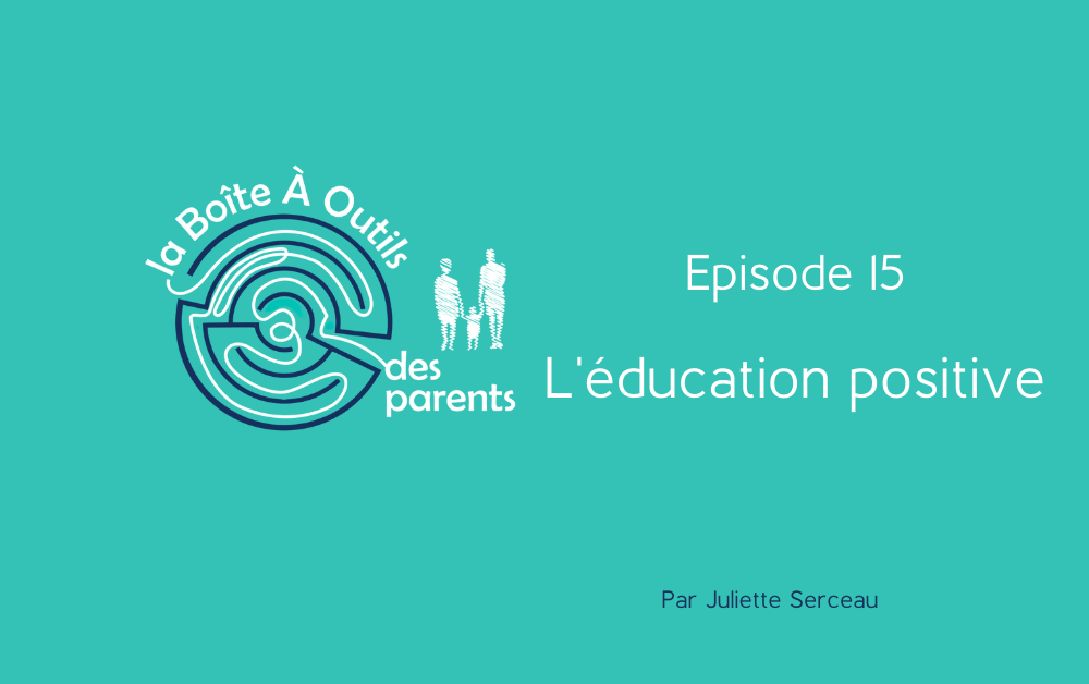 Episode 15 – l&rsquo;éducation positive