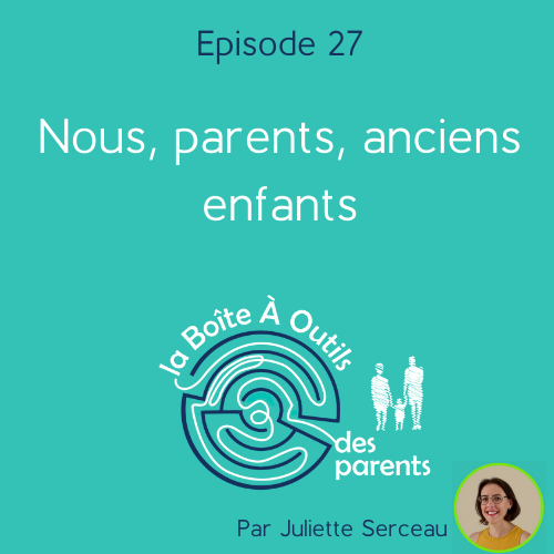 Episode 27 – Nous, parents, anciens enfants